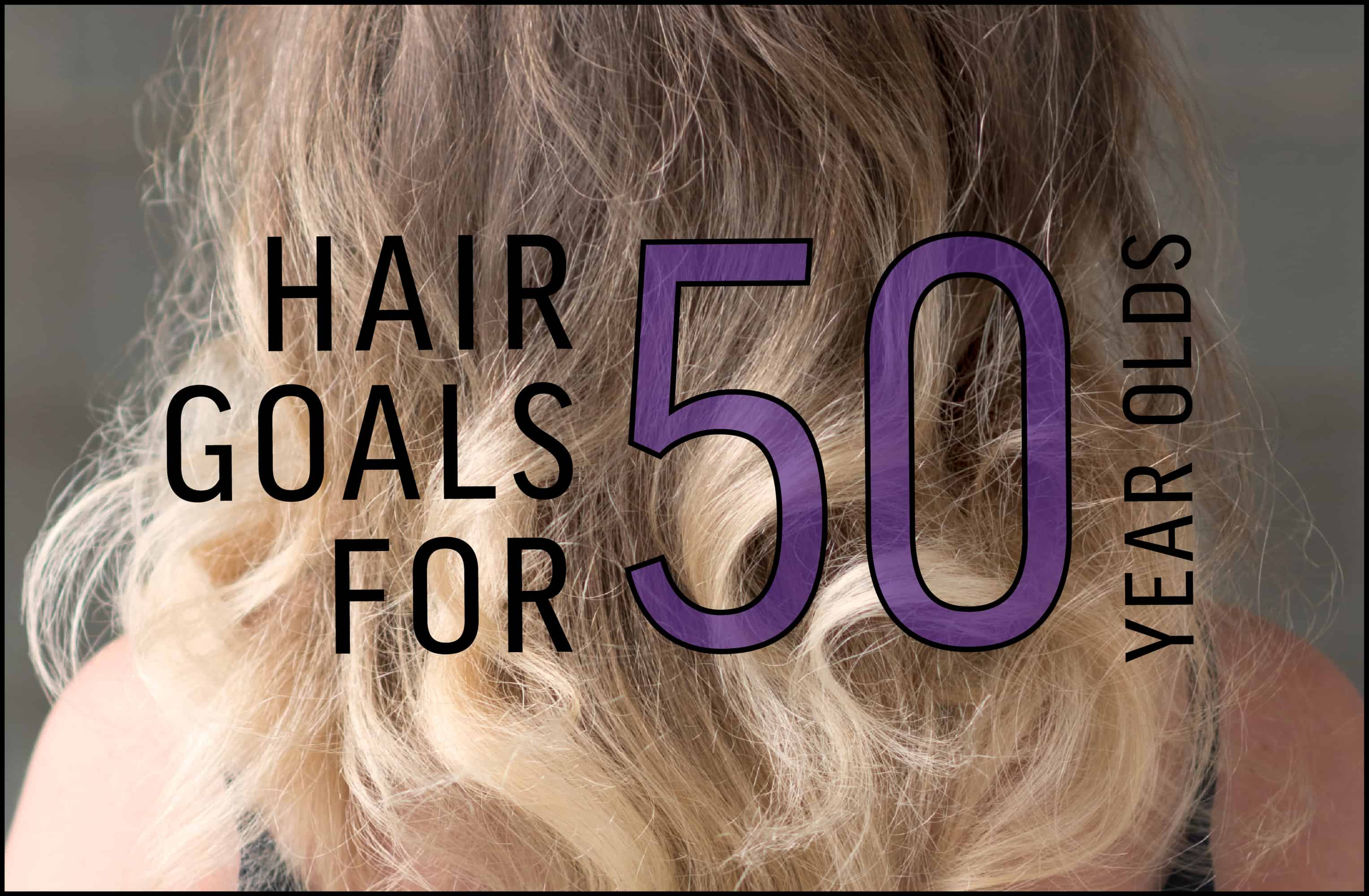 Hair Goals for 50 Year Olds Blog Post Graphic